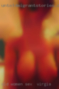 Old women masturbating nude women sex in Virginia.