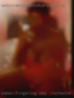 Women fingering his penis fetish NSA in Rochester, NY.